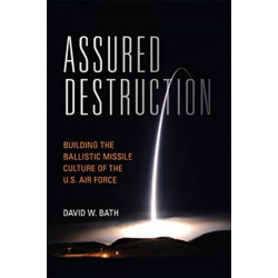 Assured Destruction: Building the Ballistic Missile Culture of the U.S. Air Force