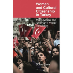 Women and Cultural Citizenship in Turkey: Mass Media and ‘Woman’s Voice’ Television