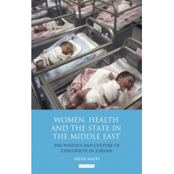 Women, Health and the State in the Middle East: The Politics and Culture of Childbirth in Jordan
