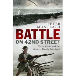 Battle on 42nd Street: War in Crete and the Anzacs' Bloody Last Stand