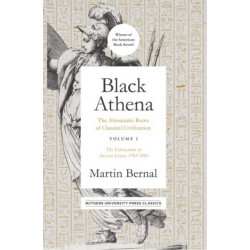 Black Athena Volume 1: The Afroasiatic Roots of Classical Civilization Volume I: the Fabrication of Ancient Greece 1785-1985