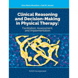 Clinical Reasoning and Decision Making in Physical Therapy: Facilitation, Assessment, and Implementation