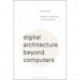 Digital Architecture Beyond Computers: Fragments of a Cultural History of Computational Design