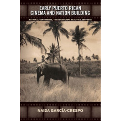 Early Puerto Rican Cinema and Nation Building: National Sentiments, Transnational Realities, 1897-1940
