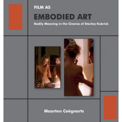 Film as Embodied Art: Bodily Meaning in the Cinema of Stanley Kubrick