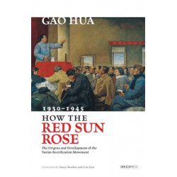 How the Red Sun Rose: The Origin and Development of the Yanan Rectification Movement, 1930-1945