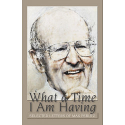 What a Time I am Having: Selected Letters of Max Perutz