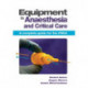 Equipment in Anaesthesia and Critical Care: A complete guide for the FRCA