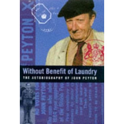 Without Benefit of Laundry: The Autobiography of John Peyton (Lord Peyton of Yeovil)