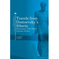 Travels from Dostoevsky's Siberia: Encounters with Polish Literary Exiles