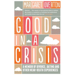Good in a Crisis: A Memoir of Divorce, Dating, and Other Near-Death Experiences