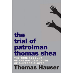 The Trial of Patrolman Thomas Shea: The True Account of a Police Murder of an Innocent Black Child