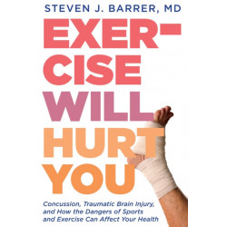 Exercise Will Hurt You: A Doctor's Case for Moderation in Running, Cycling, Skiing & Other Things We Do Because We Think Our Bodies are Invincibl