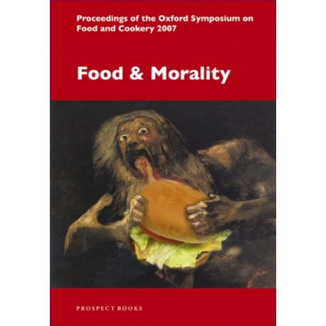 Food and Morality: Proceedings of the Oxford Symposium on Food and Cookery 2007