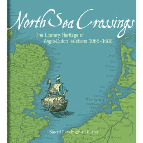 North Sea Crossings: The Literary Heritage of Anglo-Dutch Relations, 1066 to 1688