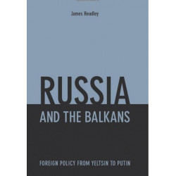 Russia and the Balkans: Foreign Policy from Yeltsin to Putin