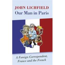 Our Man in Paris: A Foreign Correspondent, France and the French