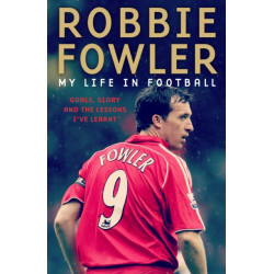 Robbie Fowler: My Life In Football: Goals, Glory & The Lessons I've Learnt