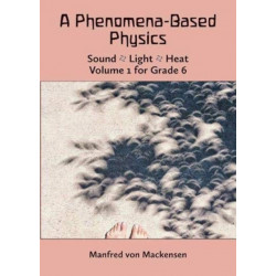 A Phenomena-Based Physics: Sound, Light, Heat: Volume 1 for Grade 6