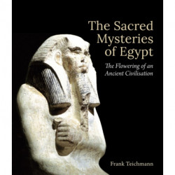 The Sacred Mysteries of Egypt: The Flowering of an Ancient Civilisation