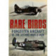 Rare Birds: Forgotten Aircraft of the Second World War