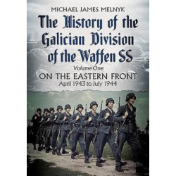 The History of the Galician Division of the Waffen SS Vol 1: On the Eastern Front: April 1943 to July 1944