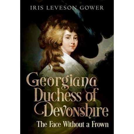 The Face Without a Frown: Georgiana Duchess of Devonshire