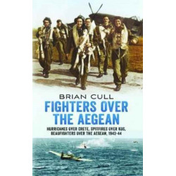Fighters Over the Aegean: Hurricanes Over Crete, Spitfires Over Kos, Beaufighters Over the Aegean
