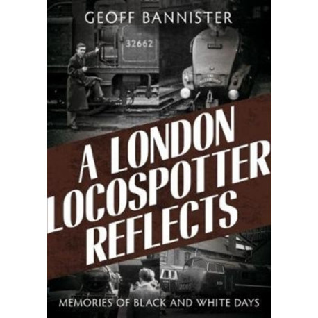 London Locospotter Reflects: Memories of Black and White Days