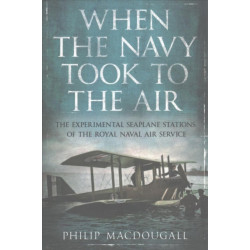 When the Navy Took to the Air: The Experimental Seaplane Stations of the Royal Naval Air Service