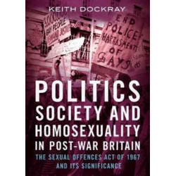 Politics, Society and Homosexuality in Post-War Britain: The Sexual Offences Act of 1967 and its Significance