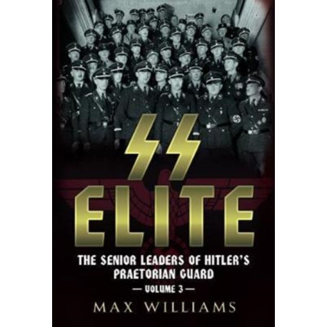 SS Elite: The Senior Leaders of Hitler's Praetorian Guard