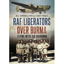 RAF Liberators Over Burma: Flying with 159 Squadron