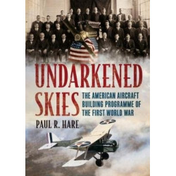 Undarkened Skies: The American Aircraft Building Programme of the First World War