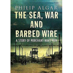 Sea War And Barbed Wire: The Story of Merchant Navy Men