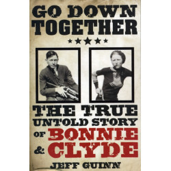 Go Down Together: The True, Untold Story of Bonnie and Clyde