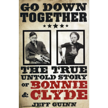 Go Down Together: The True, Untold Story of Bonnie and Clyde