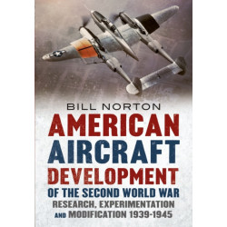 American Aircraft Development of the Second World War: Research, Experimentation and Modification 1939-1945