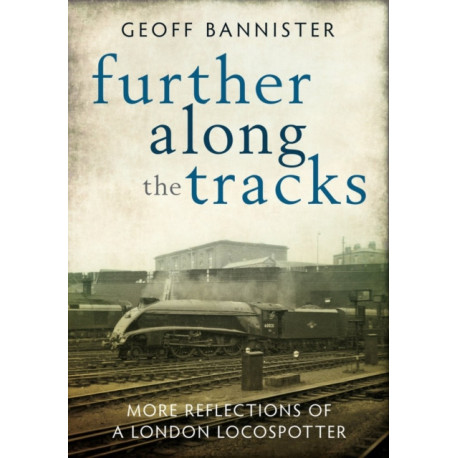 Further along the tracks: More reflections of a London Locospotter