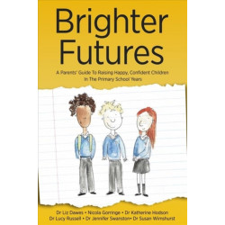 Brighter Futures: A Parents' Guide To Raising Happy, Confident Children In The Primary School Years