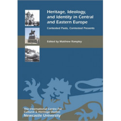 Heritage, Ideology, and Identity in Central and Eastern Europe: Contested Pasts, Contested Presents