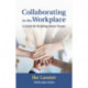 Collaborating in the Workplace: A Guide for Building Better Teams