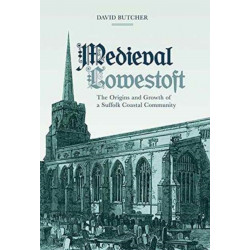 Medieval Lowestoft: The Origins and Growth of a Suffolk Coastal Community