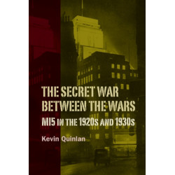 The Secret War Between the Wars: MI5 in the 1920s and 1930s