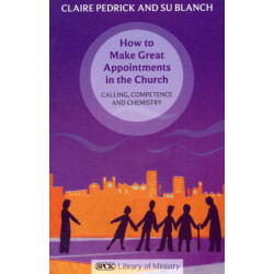 How to Make Great Appointments in the Church: Calling, Competence And Chemistry