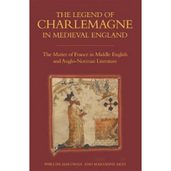 The Legend of Charlemagne in Medieval England: The Matter of France in Middle English and Anglo-Norman Literature