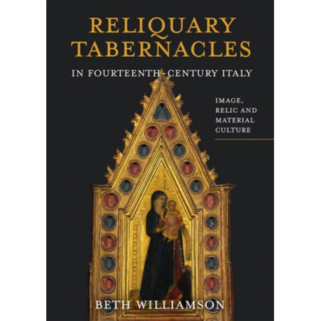 Reliquary Tabernacles in Fourteenth-Century Italy: Image, Relic and Material Culture