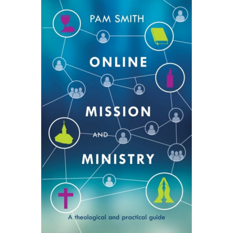 Online Mission and Ministry: A Theological And Practical Guide