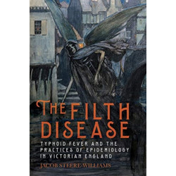 The Filth Disease: Typhoid Fever and the Practices of Epidemiology in Victorian England