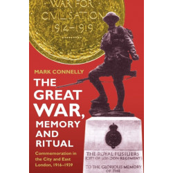 The Great War, Memory and Ritual: Commemoration in the City and East London, 1916-1939